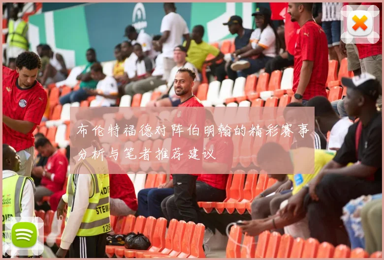 布伦特福德对阵伯明翰的精彩赛事分析与笔者推荐建议